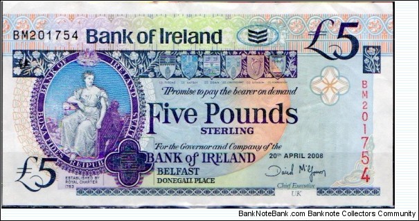 BANK of IRELAND (ULSTER)
20th April 2008
£5 
Group Chief Executive UK D McGowan
Seated lady, Flax plant image above vertical serial number, Six County shilelds
Old Bushmills Distillery
Watermark Head of Medusa + see through Celtic pattern
Security thread Banknote