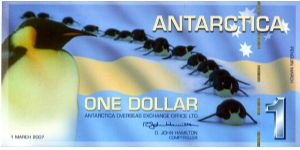 Antarctica Overseas Exchange Office Ltd
Printed by British American Banknote Co

$1 1/3/07
Multi
Comptroller D J Hamilton
Front Penquins
Rev Value, Emperor Penguins
Polymer & Hologram Banknote