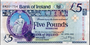 BANK of IRELAND (ULSTER)
20th April 2008
£5 
Group Chief Executive UK D McGowan
Seated lady, Flax plant image above vertical serial number, Six County shilelds
Old Bushmills Distillery
Watermark Head of Medusa + see through Celtic pattern
Security thread Banknote