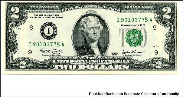 2003
$2 Green Seal 
Signed by Treasurer of the US Rosario Marin
Sec Of the Treasury John W Snow
Front T Jefferson
Rev Declaration of Indipendence Banknote