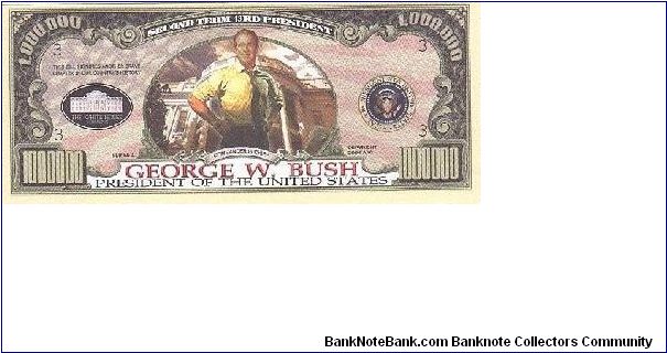 Collector Fun Note!

1,000,000 Million Dollars,
2004 series.

Obverse:George W.Bush President Of The United States

Reverse:Joint A Legacy Of Greatness

Not Legal Tender Banknote