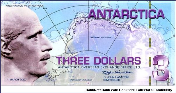 Antarctica Overseas Exchange Office Ltd
Printed by British American Banknote Co

$3 1/3/07
Multi
Comptroller D J Hamilton
Front King Hakron, Antartica, Queen Maud
Rev Value, Flag of Norway with maps superimposed
Polymer & Hologram Banknote
