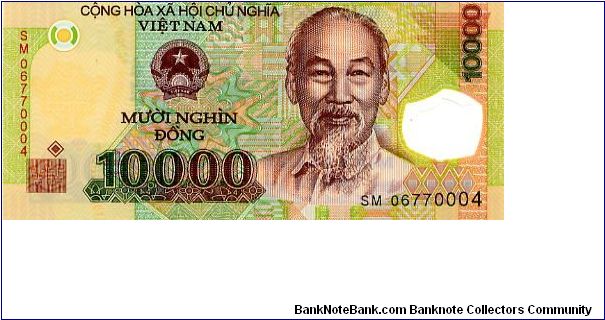 Polymer 
10000d 2004
Green/Blue/Brown
Front State arms over value, Ho Chi Minh, Window with value in
Rev Window with value in, Oil platforms
Security device of strip both sides with value running top to bottom
Watermarked with Ho Banknote