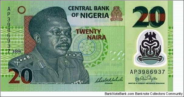 20 Naira  
2006;  Dark green and green. General Murtalla R. Muhammed  Back: Potter. Polymer plastic.
 Banknote