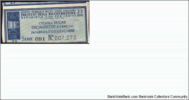 *COUPON*__
Prestito della Ricostruzione__
Lire 17.50 Centesimi__
Issued:26.10.1946
Pay: 01.07.1958__
Serie: 23 / 091 - n° 007.273 Banknote